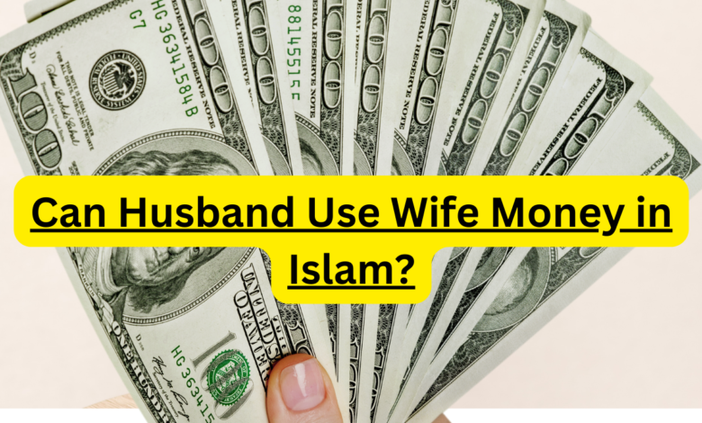 Can Husband Use Wife Money in Islam?