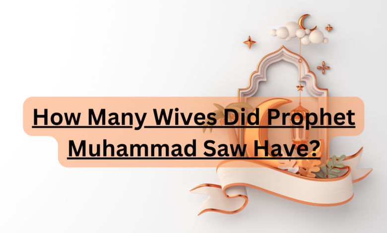 How Many Wives Did Prophet Muhammad Saw Have?