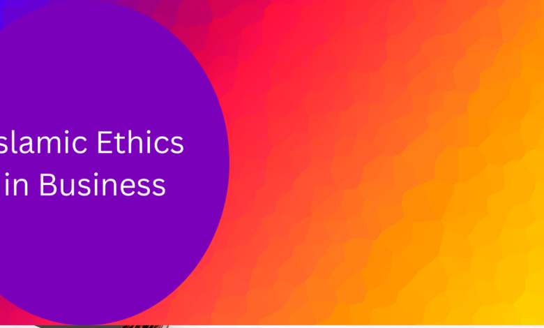 Islamic Ethics in Business