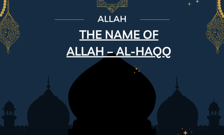 The Name of Allah – AL-HAQQ