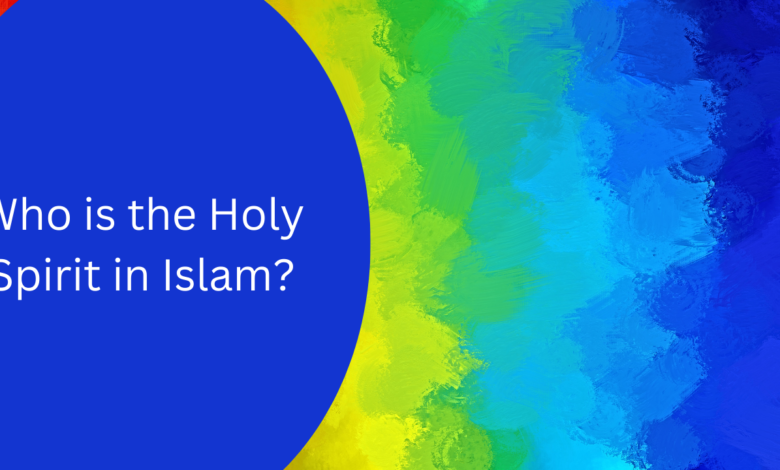 Who is the Holy Spirit in Islam?