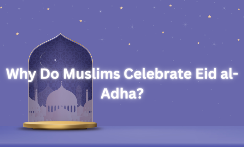 Why Do Muslims Celebrate Eid al-Adha