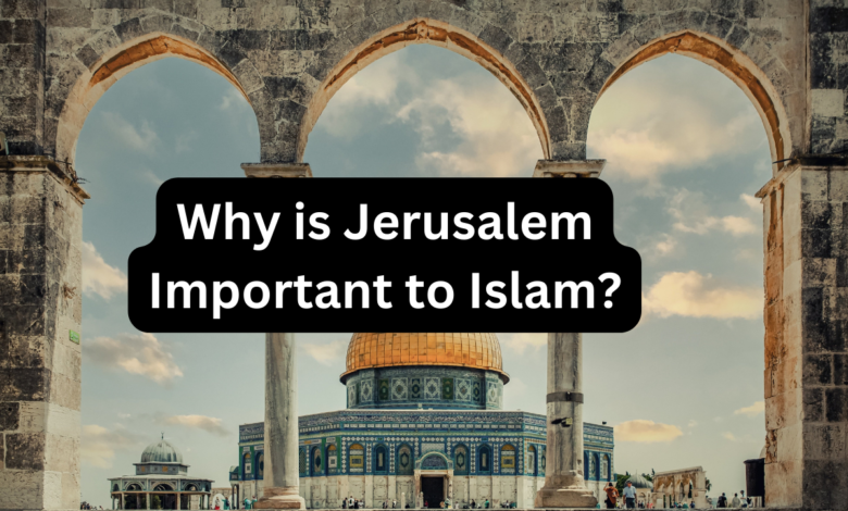 Why is Jerusalem Important to Islam?