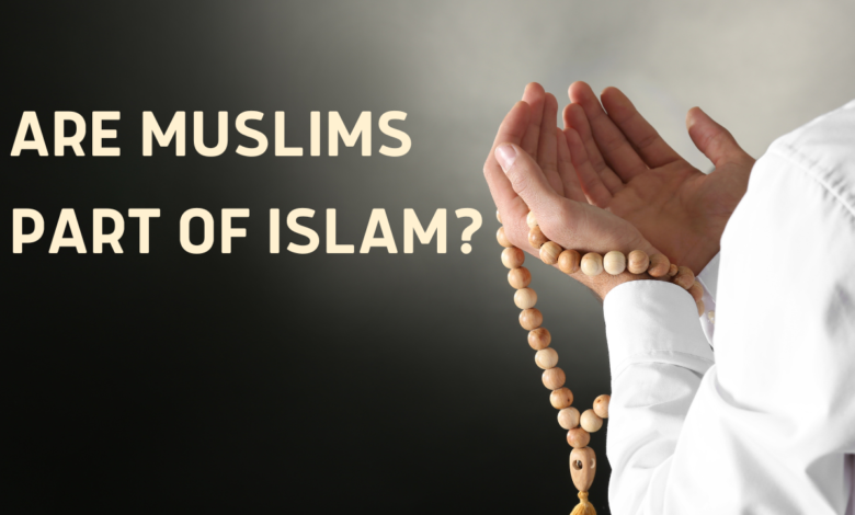 Are Muslims part of Islam?