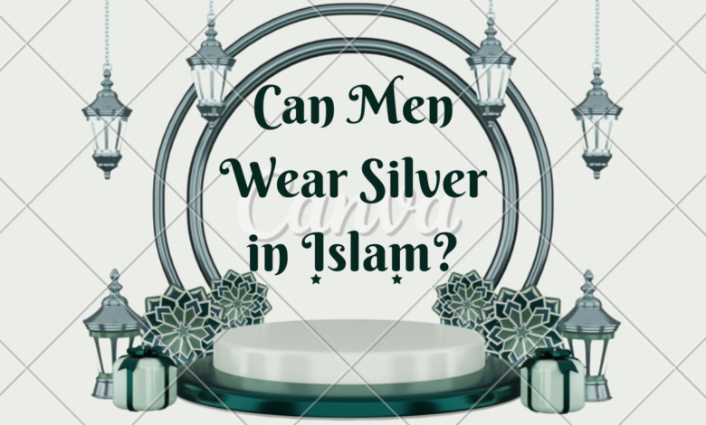 Can Men Wear Silver in Islam