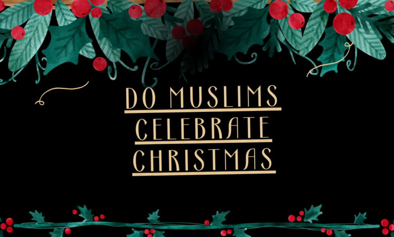 Do Muslims Celebrate Christmas?