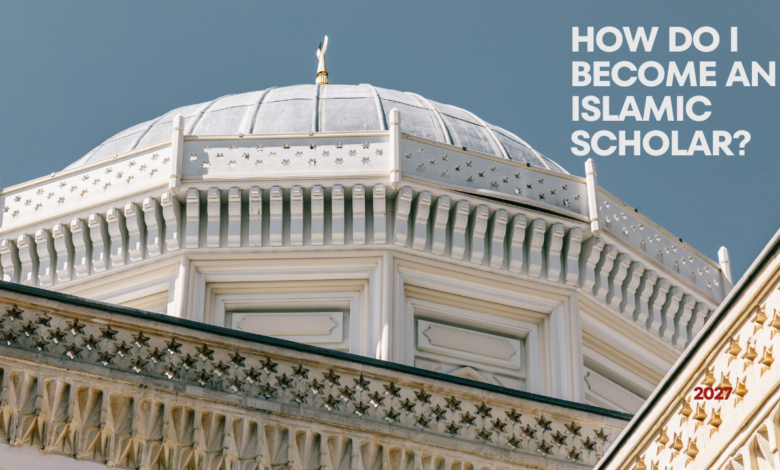 How do I Become an Islamic Scholar?