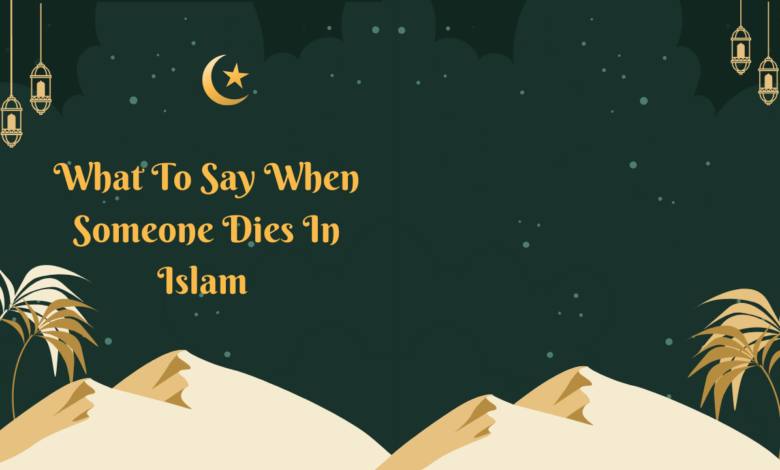 What To Say When Someone Dies In Islam 