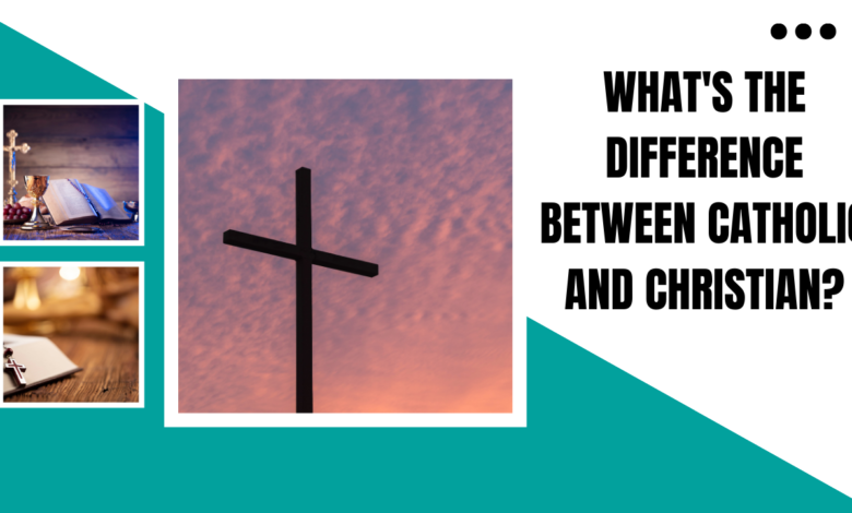 What's the difference between Catholic and Christian?