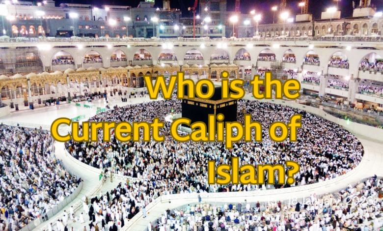 Who is the Current Caliph of Islam?