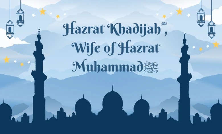 Hazrat Khadijahؓ , Wife of Hazrat Muhammadﷺ